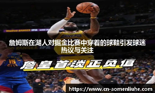 詹姆斯在湖人对掘金比赛中穿着的球鞋引发球迷热议与关注