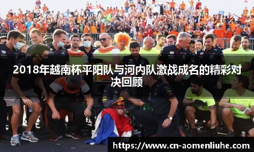 2018年越南杯平阳队与河内队激战成名的精彩对决回顾